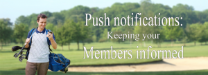 Golf Club App - Push Notifications - Keeping your members informed